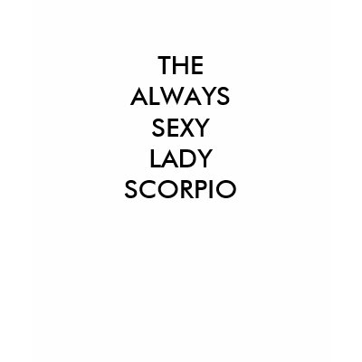 THE ALWAYS SEXY LADY SCORPIO T-SHIRT by mcpressure