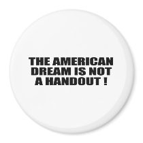 THE AMERICAN DREAM IS NOT A HANDOUT FRIDGE MAGNETS