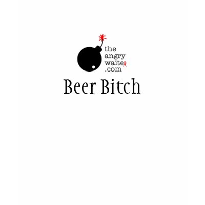 The Angry Waiter Beer Bitch Tshirt by theangrywaitereditor