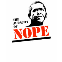 THE AUDACITY OF NOPE t-shirts by antiobama THE AUDACITY OF NOPE t-shirts