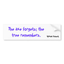 The axe forgets; the tree remembers., African P... bumper stickers by USAFVET72 The axe forgets; the tree remembers., African P... bumper stickers