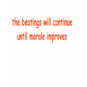the beatings will continue until morale improves t-shirts by exileguy the beatings will continue until morale improves t-shirts