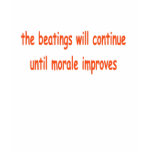 the beatings will continue until morale improves tshirts
