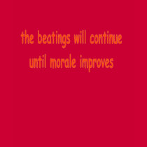 the beatings will continue until morale improves t-shirts