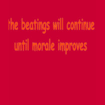 the beatings will continue until morale improves t-shirts