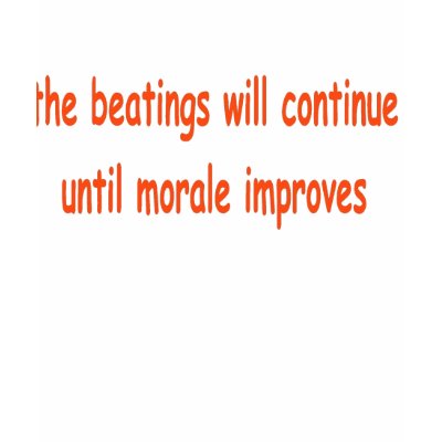 the beatings will continue until morale improves t shirt