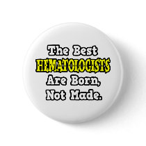 The Best Hematologists Are Born, Not Made Pinback Buttons