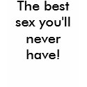 The Best Sex t-shirts by TheYankeeDingo The Best Sex t-shirts