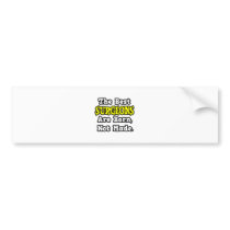 The Best Surgeons Are Born, Not Made bumper stickers