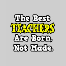 The Best Teachers Are Born, Not Made T-shirts