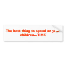 The best thing to spend on your children...TIME bumper stickers by shopgecko The best thing to spend on your children...TIME bumper stickers