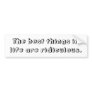 The best things in life are ridiculous bumper sticker