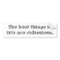 The best things in life are ridiculous bumper stickers