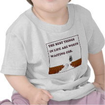 The Best Things in Life Are Worth Waiting For Tees