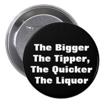 The BiggerThe Tipper,The QuickerThe Liquor Button