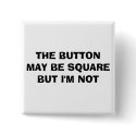 THE BUTTON MAY BE SQUARE BUT I'M NOT by darthvaderazz THE BUTTON MAY BE SQUARE BUT I'M NOT