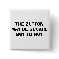 THE BUTTON MAY BE SQUARE BUT I'M NOT by darthvaderazz THE BUTTON MAY BE SQUARE BUT I'M NOT
