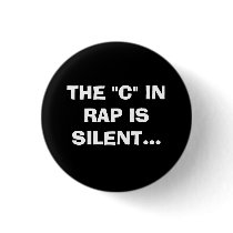 THE "C" IN RAP IS SILENT. buttons
