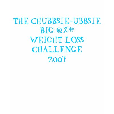 THE CHUBBSIE-UBBSIE BIG @%# WEIGHT LOSS CHALLENG.. TSHIRT by SUZIQANDDADDYO
