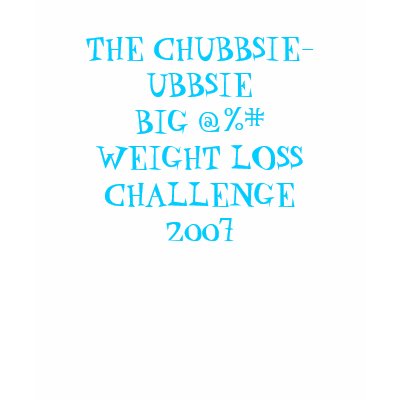 THE CHUBBSIE-UBBSIEBIG @%# WEIGHT LOSS CHALLENGE.. TEE SHIRT by SUZIQANDDADDYO