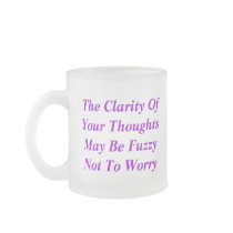 The Clarity OfYour ThoughtsMay Be FuzzyNot To W... mugs by AuntieBluebear The Clarity OfYour ThoughtsMay Be FuzzyNot To W... mugs