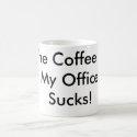 The Coffee In My Office Sucks! mugs by TruXter The Coffee In My Office Sucks! mugs