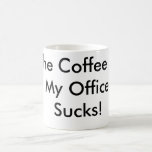 The Coffee In My Office Sucks! mugs