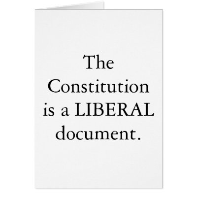 The Constitution is a LIBERAL document.  CARD by philgirl