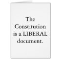 The Constitution is a LIBERAL document. CARD by philgirl The Constitution is a LIBERAL document. CARD