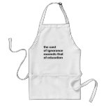 The cost of ignorance exceeds that of education apron