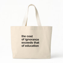 The cost of ignorance exceeds that of education bags