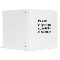 The cost of ignorance exceeds that of education 3 ring binder