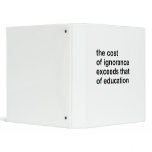 The cost of ignorance exceeds that of education 3 ring binder