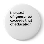 The cost of ignorance exceeds that of education pins