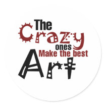 The crazy ones make the best art round sticker