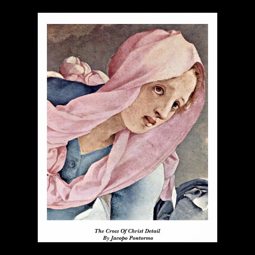 The Cross Of Christ Detail By Jacopo Pontormo Print