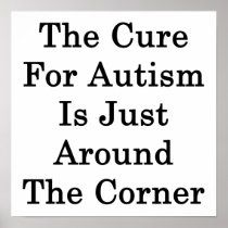 The Cure For Autism Is Just Around The Corner Posters