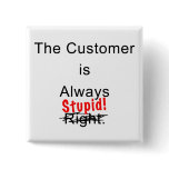 The Customer Is Always Stupid Button Pin