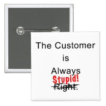 The Customer Is Always Stupid Button Pin
