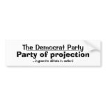 The Democrat Party, Party of projection , _____... bumper stickers