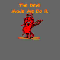The Devil Made Me Do it!