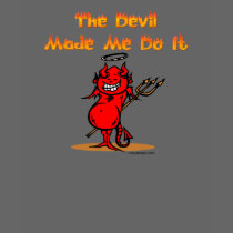 The Devil Made Me Do it! T-shirts