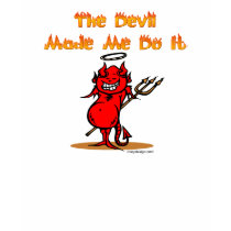 The Devil Made Me Do it! t-shirts