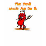 The Devil Made Me Do it! T-shirts