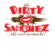 The Dirty Sanchez t-shirts by visualnewbie The Dirty Sanchez t-shirts