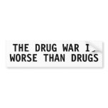 THE DRUG WAR IS WORSE THAN DRUGS bumper stickers