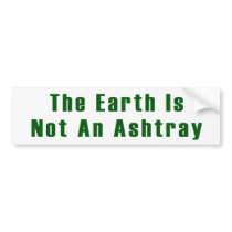The Earth Is Not An Ashtray BumperSticker Bumper Stickers