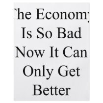 The Economy Is So Bad Now It Can Only Get Better flyers by Supernova23 The Economy Is So Bad Now It Can Only Get Better flyers
