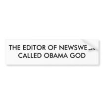 THE EDITOR OF NEWSWEEK CALLED OBAMA GOD BUMPER STICKERS