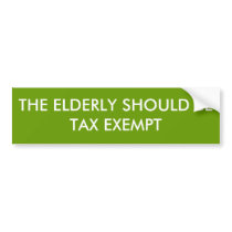 THE ELDERLY SHOULD BE TAX EXEMPT bumper stickers